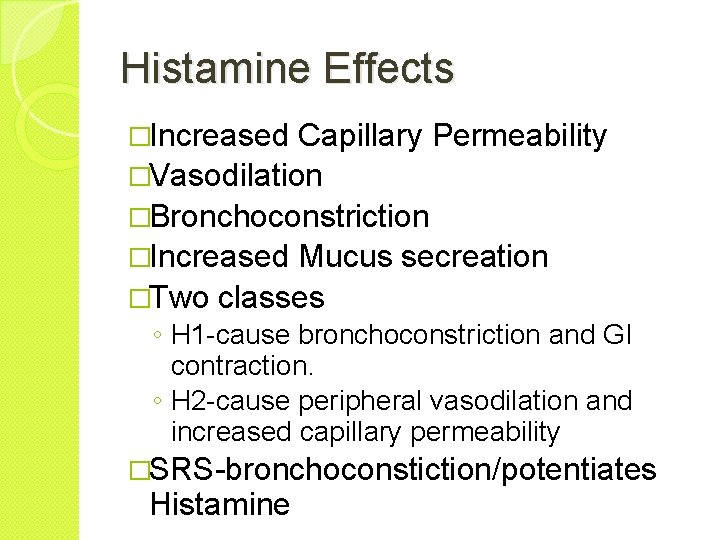 Histamine Effects �Increased Capillary Permeability �Vasodilation �Bronchoconstriction �Increased Mucus secreation �Two classes ◦ H