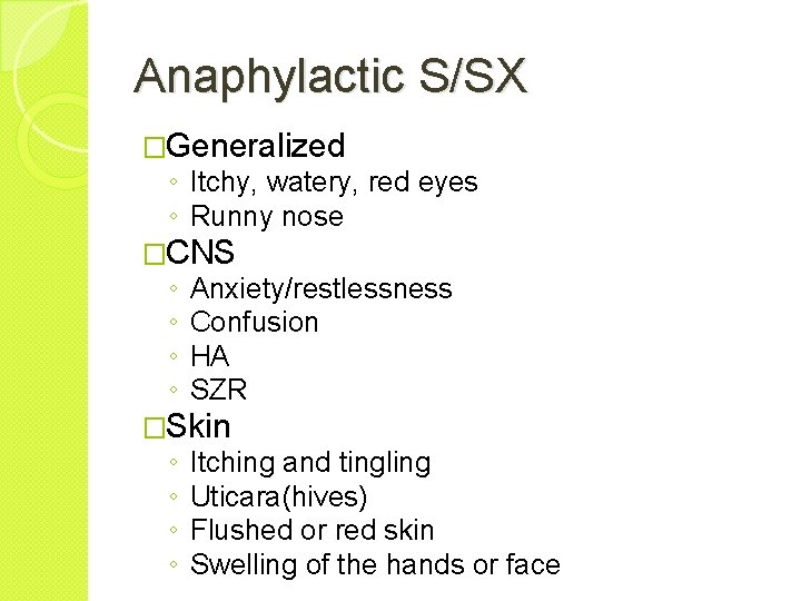Anaphylactic S/SX �Generalized ◦ Itchy, watery, red eyes ◦ Runny nose �CNS ◦ ◦