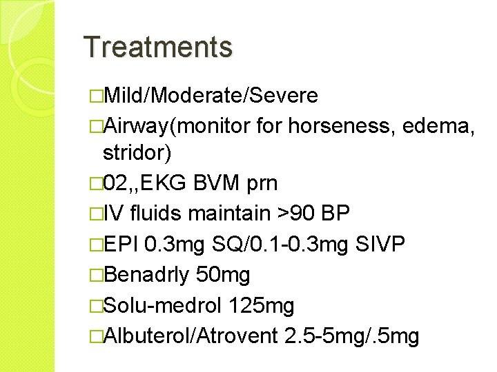 Treatments �Mild/Moderate/Severe �Airway(monitor for horseness, edema, stridor) � 02, , EKG BVM prn �IV