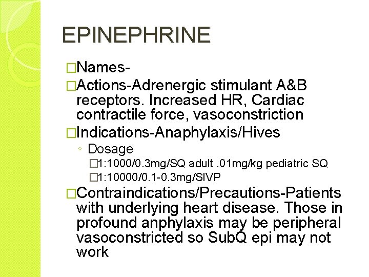 EPINEPHRINE �Names�Actions-Adrenergic stimulant A&B receptors. Increased HR, Cardiac contractile force, vasoconstriction �Indications-Anaphylaxis/Hives ◦ Dosage