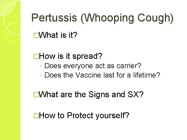 Pertussis (Whooping Cough) �What �How is it? is it spread? ◦ Does everyone act