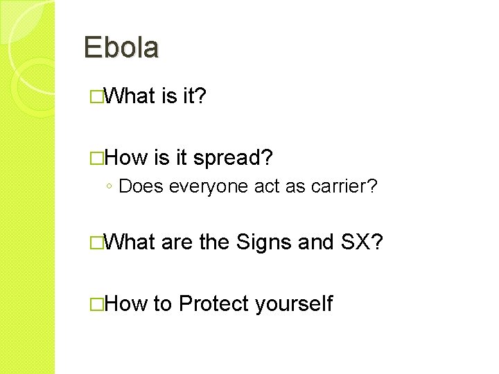 Ebola �What �How is it? is it spread? ◦ Does everyone act as carrier?