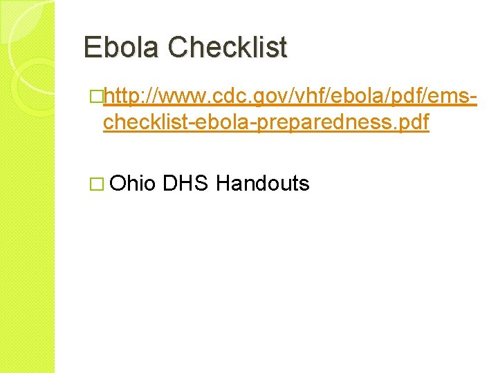 Ebola Checklist �http: //www. cdc. gov/vhf/ebola/pdf/ems- checklist-ebola-preparedness. pdf � Ohio DHS Handouts 