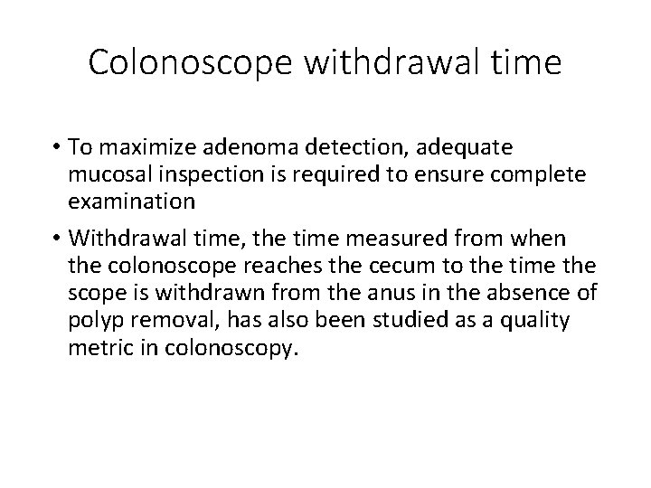 Colonoscope withdrawal time • To maximize adenoma detection, adequate mucosal inspection is required to