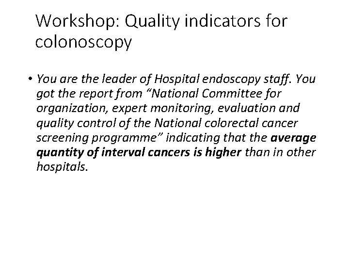 Workshop: Quality indicators for colonoscopy • You are the leader of Hospital endoscopy staff.