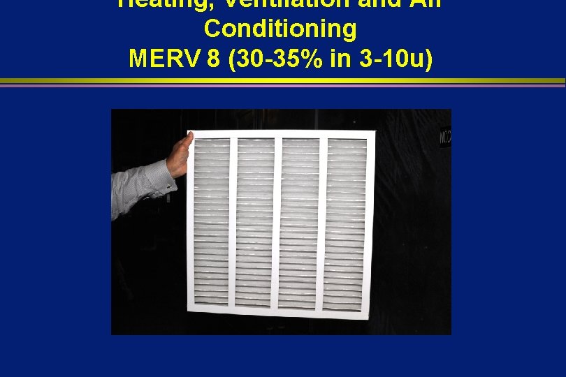 Heating, Ventilation and Air Conditioning MERV 8 (30 -35% in 3 -10 u) 