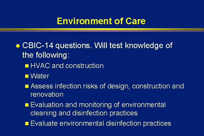 Environment of Care l CBIC-14 questions. Will test knowledge of the following: n HVAC