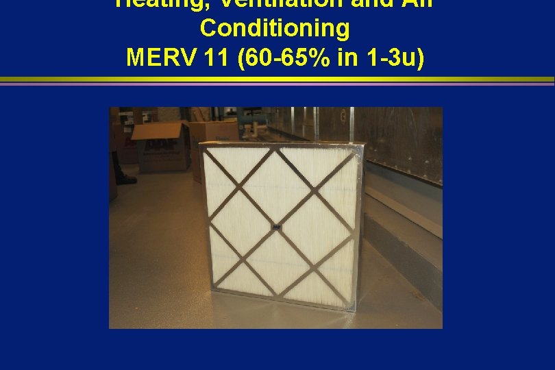 Heating, Ventilation and Air Conditioning MERV 11 (60 -65% in 1 -3 u) 
