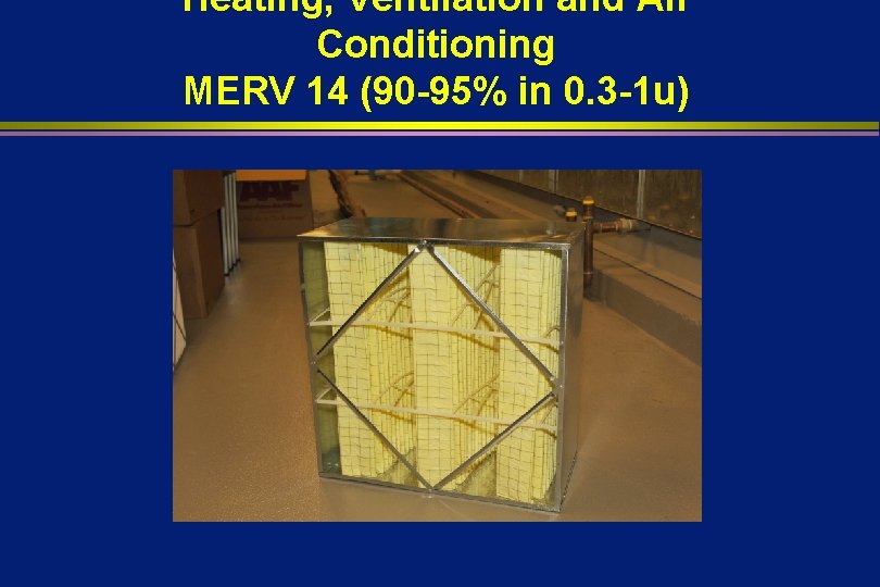 Heating, Ventilation and Air Conditioning MERV 14 (90 -95% in 0. 3 -1 u)