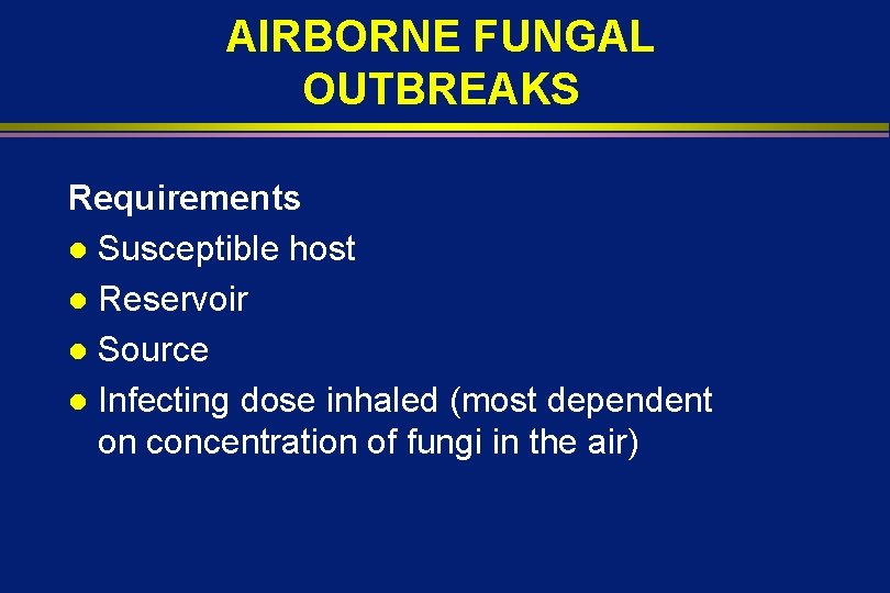 AIRBORNE FUNGAL OUTBREAKS Requirements l Susceptible host l Reservoir l Source l Infecting dose