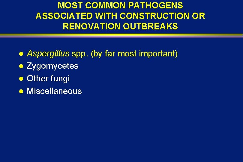 MOST COMMON PATHOGENS ASSOCIATED WITH CONSTRUCTION OR RENOVATION OUTBREAKS l l Aspergillus spp. (by