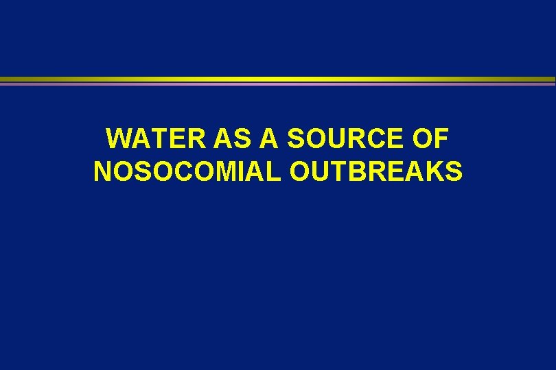 WATER AS A SOURCE OF NOSOCOMIAL OUTBREAKS 