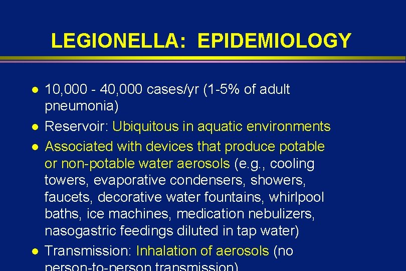 LEGIONELLA: EPIDEMIOLOGY l l 10, 000 - 40, 000 cases/yr (1 -5% of adult