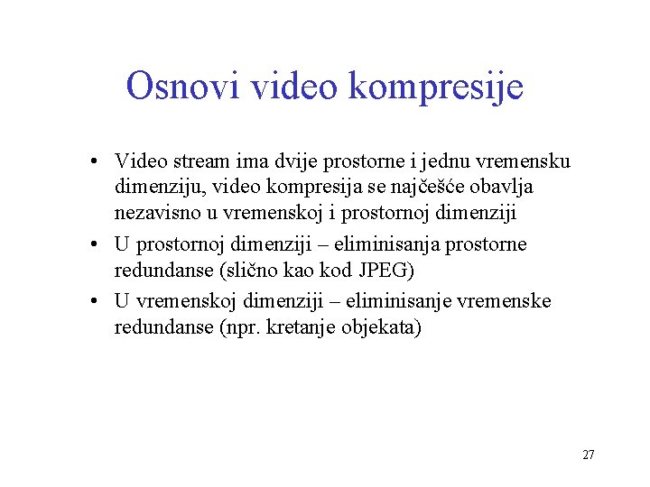 Osnovi video kompresije • Video stream ima dvije prostorne i jednu vremensku dimenziju, video