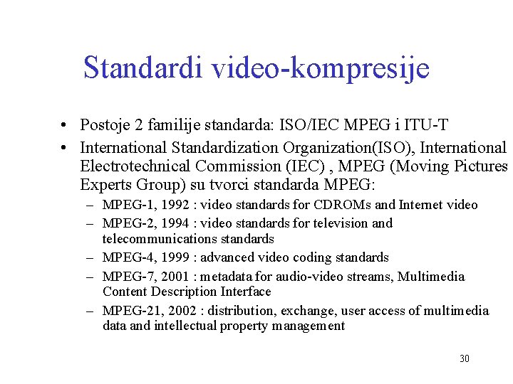 Standardi video-kompresije • Postoje 2 familije standarda: ISO/IEC MPEG i ITU-T • International Standardization