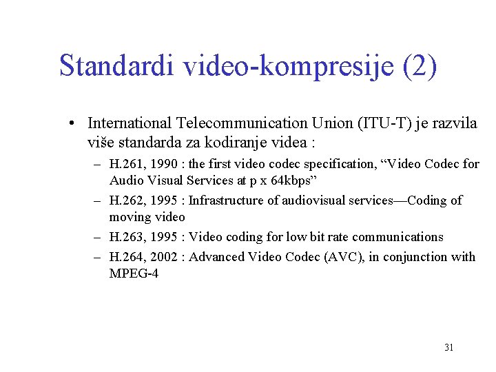 Standardi video-kompresije (2) • International Telecommunication Union (ITU-T) je razvila više standarda za kodiranje