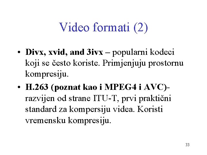 Video formati (2) • Divx, xvid, and 3 ivx – popularni kodeci koji se