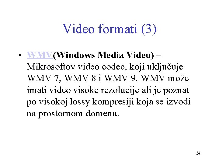 Video formati (3) • WMV(Windows Media Video) – Mikrosoftov video codec, koji uključuje WMV