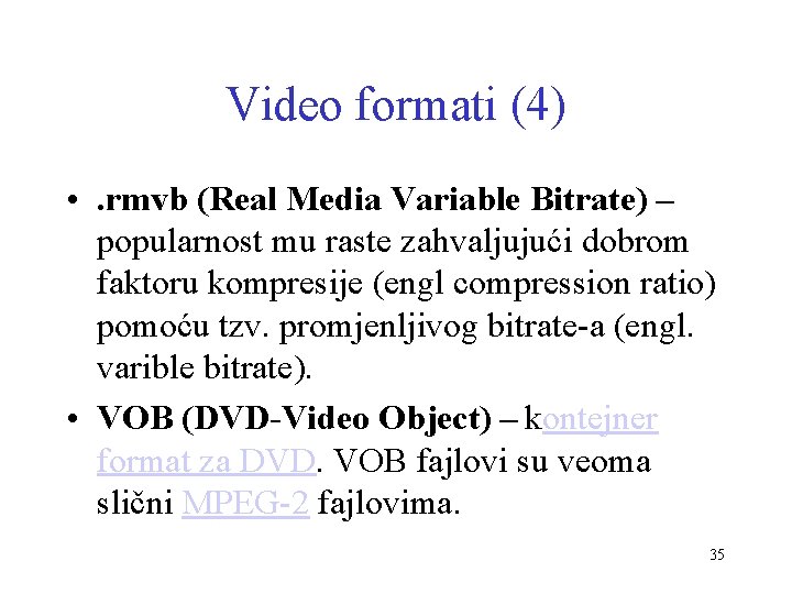 Video formati (4) • . rmvb (Real Media Variable Bitrate) – popularnost mu raste