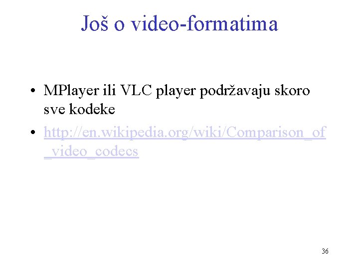 Još o video-formatima • MPlayer ili VLC player podržavaju skoro sve kodeke • http: