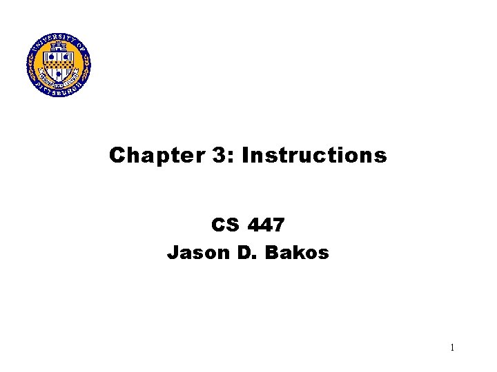 Chapter 3: Instructions CS 447 Jason D. Bakos 1 