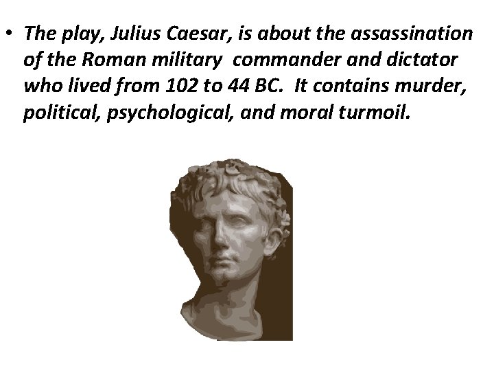  • The play, Julius Caesar, is about the assassination of the Roman military