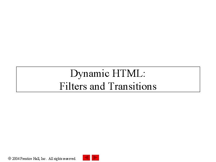 Dynamic HTML: Filters and Transitions 2004 Prentice Hall, Inc. All rights reserved. 