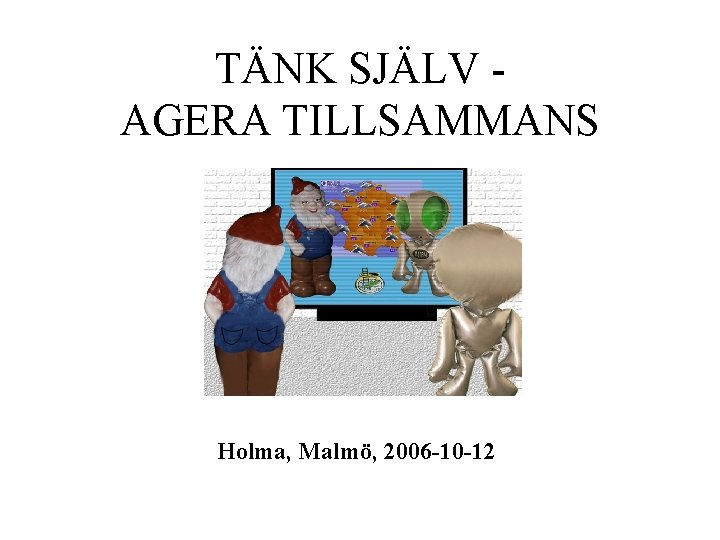 TÄNK SJÄLV AGERA TILLSAMMANS Holma, Malmö, 2006 -10 -12 