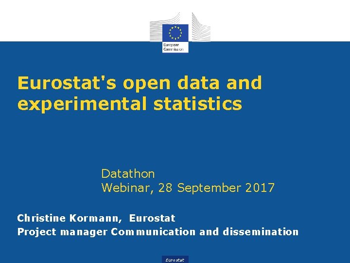 Eurostat's open data and experimental statistics Datathon Webinar, 28 September 2017 Christine Kormann, Eurostat