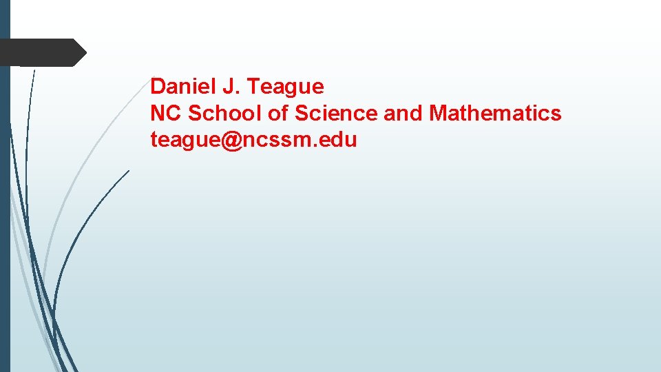 Daniel J. Teague NC School of Science and Mathematics teague@ncssm. edu 