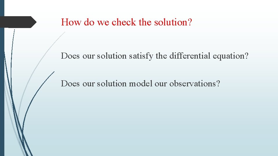 How do we check the solution? Does our solution satisfy the differential equation? Does