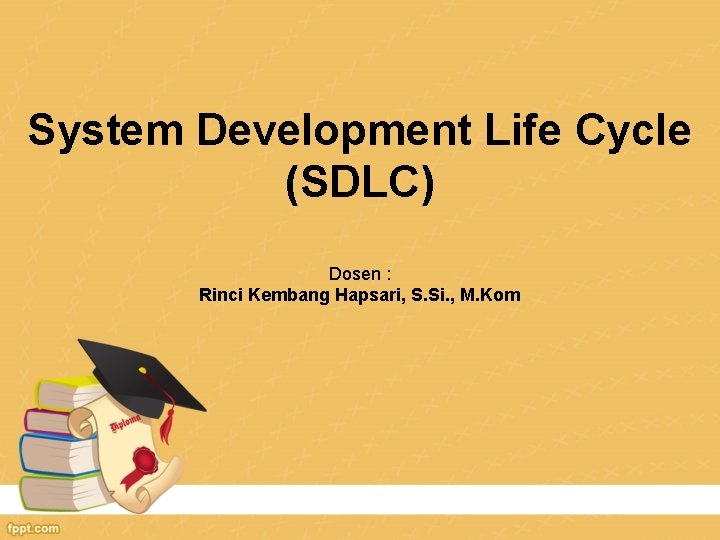 System Development Life Cycle (SDLC) Dosen : Rinci Kembang Hapsari, S. Si. , M.