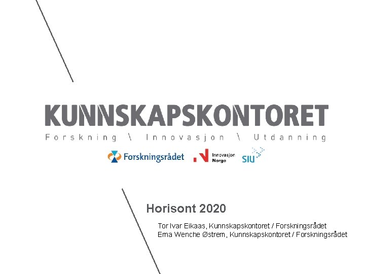 Horisont 2020 Tor Ivar Eikaas, Kunnskapskontoret / Forskningsrådet Erna Wenche Østrem, Kunnskapskontoret / Forskningsrådet
