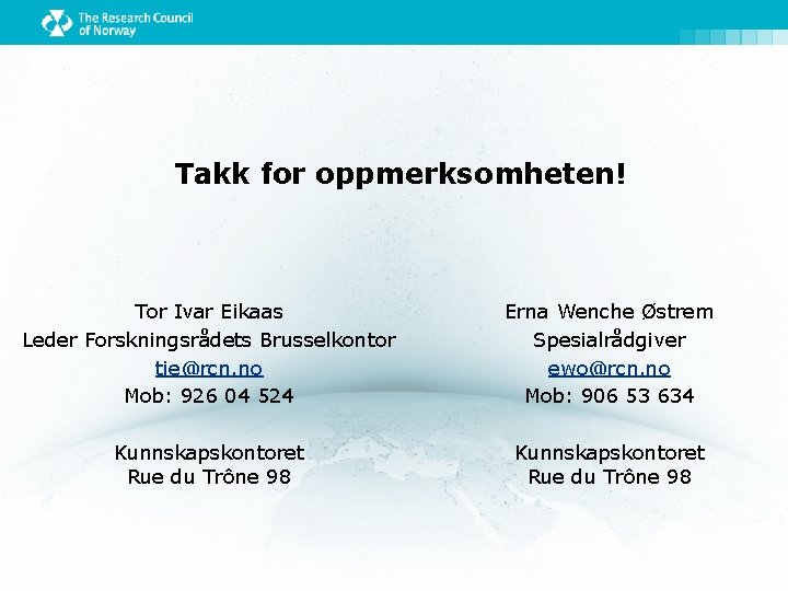 Takk for oppmerksomheten! Tor Ivar Eikaas Leder Forskningsrådets Brusselkontor tie@rcn. no Mob: 926 04