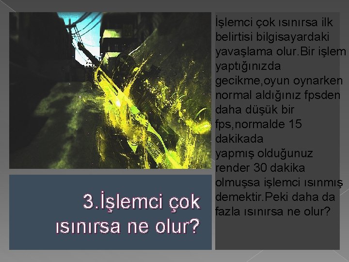 3. İşlemci çok ısınırsa ne olur? İşlemci çok ısınırsa ilk belirtisi bilgisayardaki yavaşlama olur.