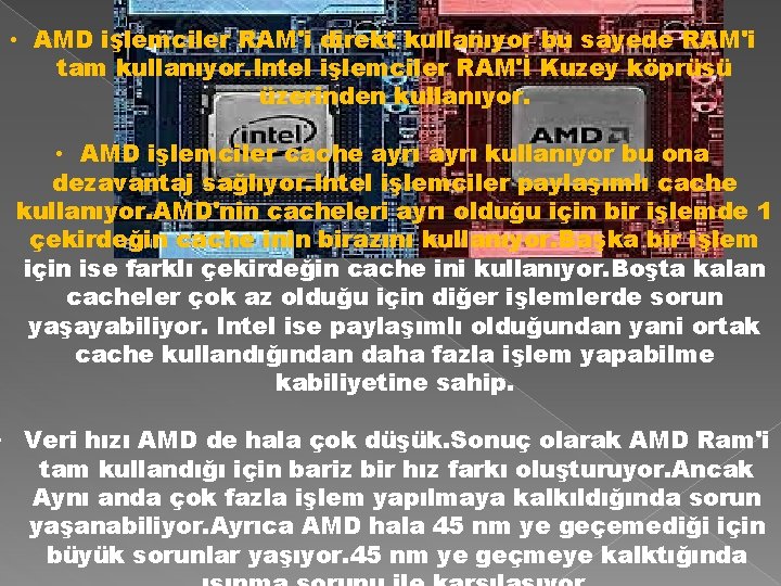  • AMD işlemciler RAM'i direkt kullanıyor bu sayede RAM'i tam kullanıyor. Intel işlemciler