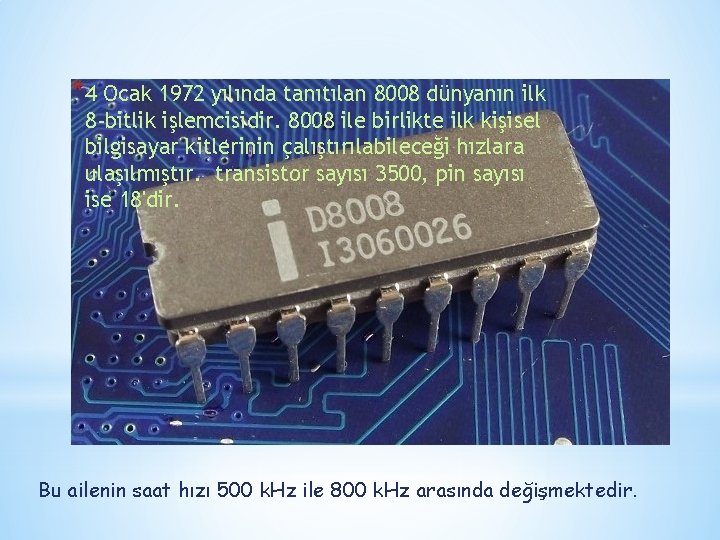 *4 Ocak 1972 yılında tanıtılan 8008 dünyanın ilk 8 -bitlik işlemcisidir. 8008 ile birlikte