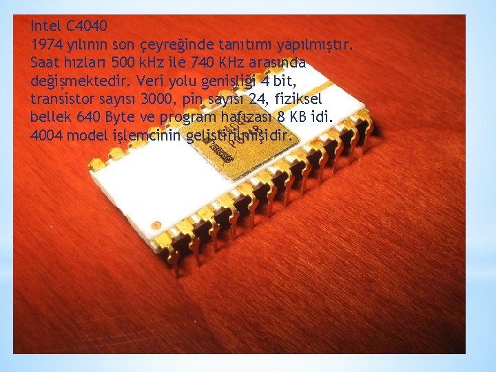 *Intel C 4040 1974 yılının son çeyreğinde tanıtımı yapılmıştır. Saat hızları 500 k. Hz