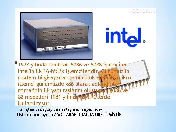 *1978 yılında tanıtılan 8086 ve 8088 işlemciler, Intel'in ilk 16 -bit'lik işlemcileridir. Günümüzün modern