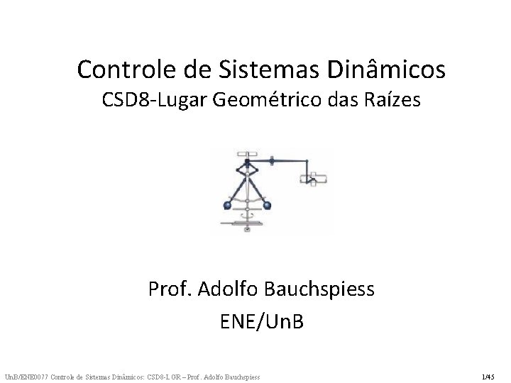 Controle de Sistemas Dinâmicos CSD 8 -Lugar Geométrico das Raízes Prof. Adolfo Bauchspiess ENE/Un.
