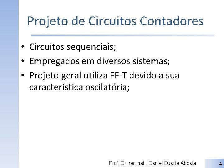 Projeto de Circuitos Contadores • Circuitos sequenciais; • Empregados em diversos sistemas; • Projeto