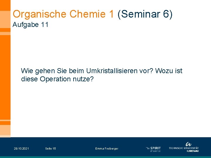 Organische Chemie 1 (Seminar 6) Aufgabe 11 Wie gehen Sie beim Umkristallisieren vor? Wozu