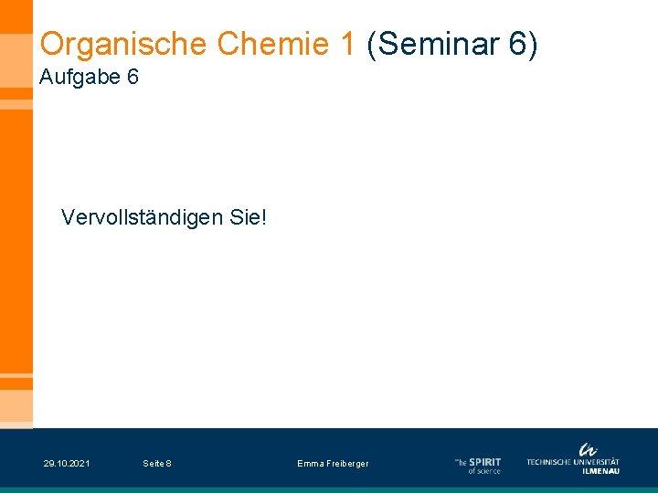 Organische Chemie 1 (Seminar 6) Aufgabe 6 Vervollständigen Sie! 29. 10. 2021 Seite 8