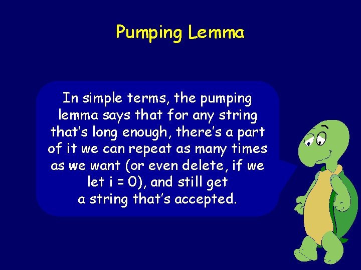Pumping Lemma In simple terms, the pumping lemma says that for any string that’s