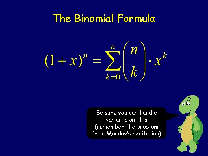 The Binomial Formula Be sure you can handle variants on this (remember the problem