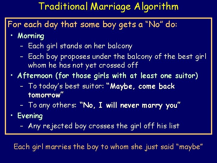 Traditional Marriage Algorithm For each day that some boy gets a “No” do: •