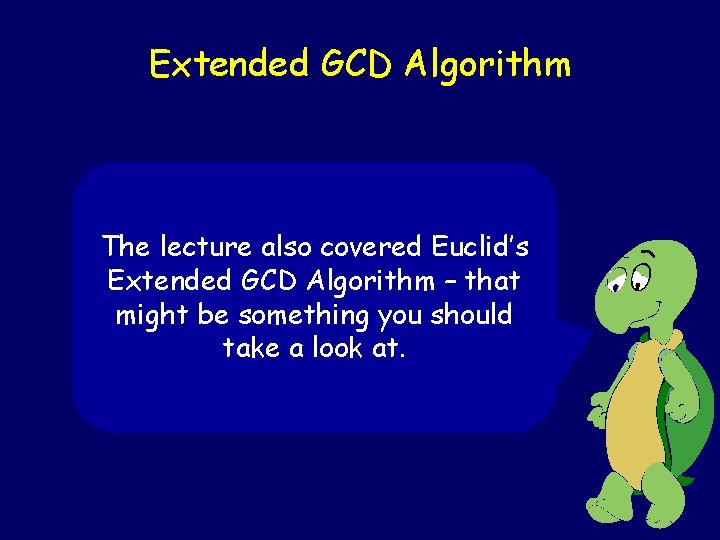 Extended GCD Algorithm The lecture also covered Euclid’s Extended GCD Algorithm – that might
