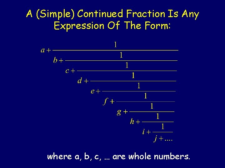 A (Simple) Continued Fraction Is Any Expression Of The Form: where a, b, c,