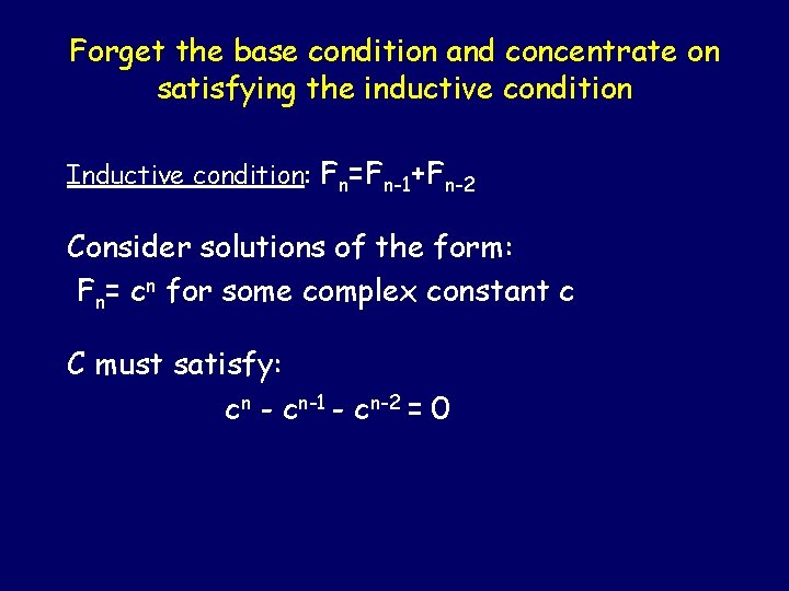 Forget the base condition and concentrate on satisfying the inductive condition Inductive condition: Fn=Fn-1+Fn-2
