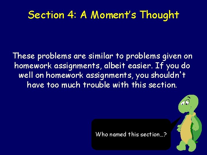 Section 4: A Moment’s Thought These problems are similar to problems given on homework